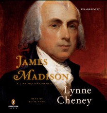 James Madison: A Life Reconsidered - Lynne Cheney, Eliza Foss, Penguin Audio