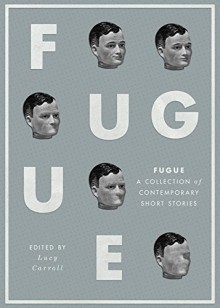 Fugue: A Collection of Contemporary Short Stories - Charles Yu, Gary Budgen, Tracy Fells, Lucy Carroll, Nathaniel Herbert