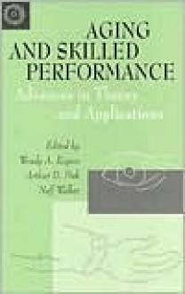 Aging and Skilled Performance: advances in theory and applications - Wendy A. Rogers