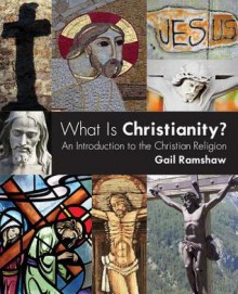 What Is Christianity?: An Introduction to the Christian Religion - Gail Ramshaw