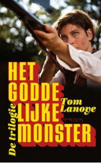 Het goddelijke monster: De trilogie - Tom Lanoye