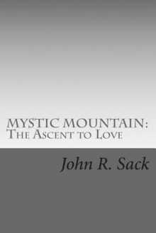 Mystic Mountain: The Ascent to Love - John R. Sack