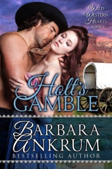 Holt's Gamble (Wild Western Hearts Series, Book 1) - Barbara Ankrum