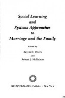 Social Learning and Systems Approaches to Marriage and the Family - Ray DeV. Peters, Robert J. McMahon