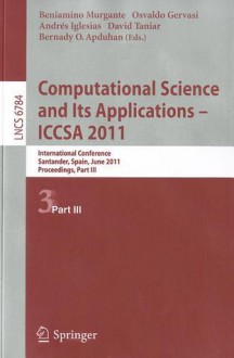 Computational Science And Its Applications Iccsa 2011: International Conference,Santander, Spain, June 20 23, 2011. Proceedings, Part Iii (Lecture ... Computer Science And General Issues) - Beniamino Murgante, Osvaldo Gervasi, Andres Iglesias, David Taniar, Bernady O. Apduhan