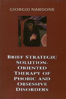 Brief Strategic Solution-Oriented Therapy of Phobic and Obsessive Disorders - Giorgio Nardone