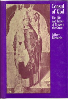 Consul of God: The Life and Times of Gregory the Great - Jeffrey Richards