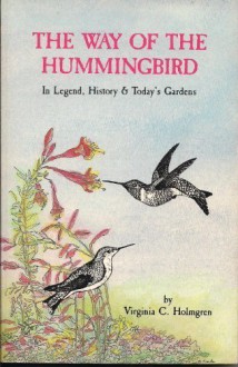 The Way of the Hummingbird: In Legend, History & Today's Gardens - Virginia C. Holmgren