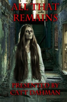 All That Remains - catt Dahman, T L Decay, Nick Hatfield, R. J. Spears, Tabitha Baumander, Susan Simone, Mark Woods, Paul Flewitt, Christopher D. Abbott, Patti Geesey, Richard Ramsey