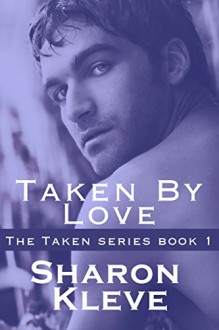 Taken By Love (Taken Series Book 1) - Sharon Kleve