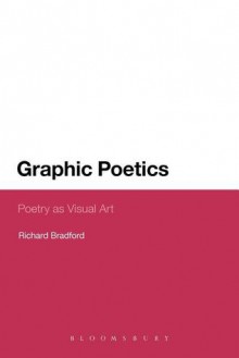 Graphic Poetics: Poetry as Visual Art - Richard Bradford