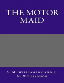 The Motor Maid - A M Williamson and C N Williamson