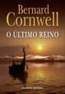 O Último Reino/ The Last Kingdom (The Saxon Stories, #1) - Bernard Cornwell, Susana Silva