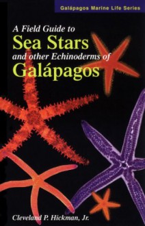 A Field Guide to Sea Stars and Other Echinoderms of Galapagos - Cleveland P. Hickman Jr.