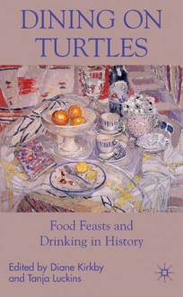 Dining on Turtles: Food Feasts and Drinking in History - Tanja Luckins