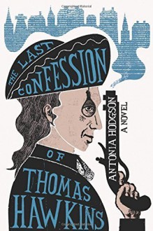 The Last Confession of Thomas Hawkins by Antonia Hodgson (2016-03-15) - Antonia Hodgson