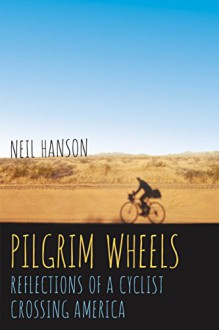 Pilgrim Wheels: Reflections of a Cyclist Crossing America - Neil Hanson