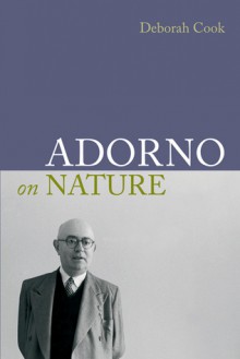 Adorno on Nature - Deborah Cook