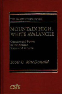 Mountain High, White Avalanche: Cocaine and Power in the Andean States and Panama - Scott B. MacDonald