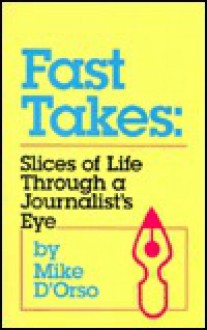 Fast Takes: Slices of Life Through a Journalist's Eye - Michael D'Orso