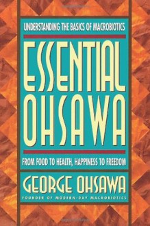 Essential Ohsawa: From Food to Health, Happiness to Freedom - George Ohsawa, Carl Ferre