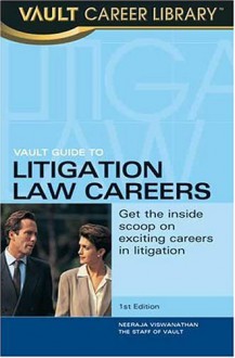 Vault Guide to Litigation Law Careers - Neeraja Viswanathan, Vault