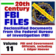 20th Century Fbi Files Declassified Documents From The Federal Bureau Of Investigation, Volume 11: Fbi And Government Officials, Including J. Edgar Hoover - Federal Bureau of Investigation