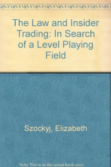 The Law And Insider Trading: In Search Of A Level Playing Field? - Elizabeth Szockyj