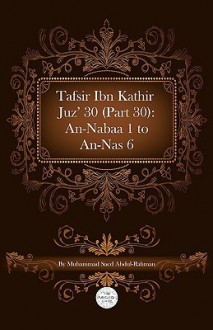 Tafsir Ibn Kathir Juz' 30 (Part 30): An-Nabaa 1 to An-NAS 6 - ابن كثير, Muhammad Saed Abdul-Rahman, Ibn Kathir