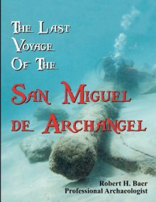 The Last Voyage of the San Miguel de Archangel - Robert H. Baer