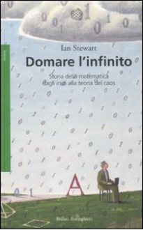 Domare l'infinito. Storia della matematica dagli inizi alla teoria del caos - Ian Stewart, Angela Iorio