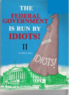 The Federal Government is Run by Idiots! - James E. Joyce