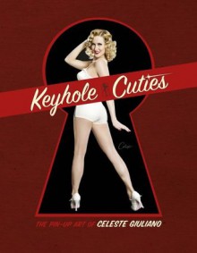 Keyhole Cuties: The Pin-up Art of Celeste Giuliano - Celeste Giuliano