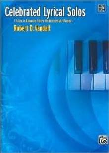 Celebrated Lyrical Solos, Bk 4: 7 Solos in Romantic Styles for Intermediate Pianists - Robert Vandall