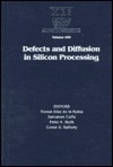 Defects and Diffusion in Silicon Processing: Volume 469 - Tomas Diaz de la Rubia