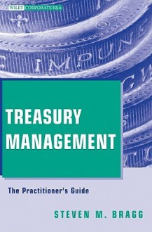 Treasury Management: The Practitioner's Guide - Steven M. Bragg