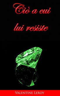 ciò a cui lui resiste (Cosa... Vol. 9) - Valentine Leroy