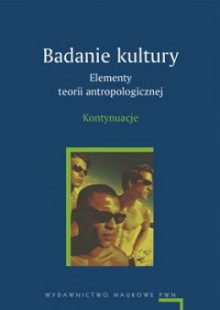 Badanie kultury. Elementy teorii antropologicznej - kontynuacje - Ulf Hannerz, Victor W. Turner, Ewa Nowicka, Dean MacCannell, Stanley Jeyaraja Tambiah, Clifford Geertz, Marian Kempny, James Clifford, Sherry B. Ortner, Henrietta L. Moore, Melford E. Spiro, Kirsten Hastrup, Ward H. Goodenough, George E. Marcus, Fredrik Barth, Aletta Bi