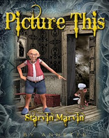 PICTURE THIS: Starvin Marvin: ( SHORT STORY WITH A TWIST OF HUMOR ) - Annette