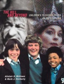 The Hill and Beyond: Children's Television Drama - An Encyclopedia - Mark J. Docherty, Alistair D. McGown