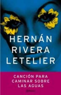 Canción para caminar sobre las Aguas - Hernán Rivera Letelier