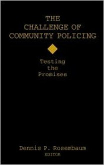 The Challenge Of Community Policing: Testing The Promises - Dennis P. Rosenbaum