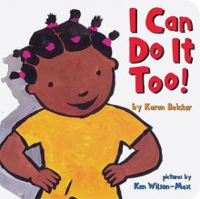 I Can Do It Too! (Board Book) - Karen Baicker, Ken Wilson-Max