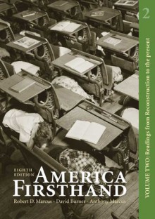 America Firsthand, Volume Two: Readings from Reconstruction to the Present - Robert D. Marcus, David Burner, Anthony Marcus