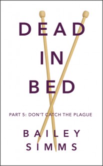 Dead in Bed, Part 5: Don't Catch the Plague - Bailey Simms