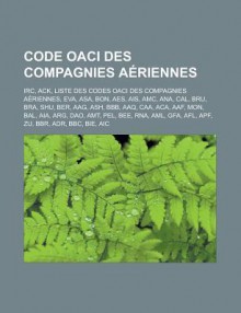 Code Oaci Des Compagnies Aeriennes: IRC, Ack, Liste Des Codes Oaci Des Compagnies Aeriennes, Eva, Asa, Bon, AES, Ais, AMC, Ana, Cal, Bru, Bra, Shu, Ber, Aag, Ash, Bbb, Aaq, Caa, ACA, Aaf, Mon, Bal, Aia, Arg, DAO, Amt, Pel, Bee, RNA, AML - Source Wikipedia, Livres Groupe