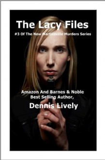 The Lacy Files; #3 Of The New Martinsville Murders Series (The New Martinsville Murders Series) - Dennis Lively