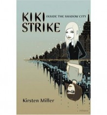 [ Inside the Shadow City: Kiki Strike (Kiki Strike (Hardcover)) [ INSIDE THE SHADOW CITY: KIKI STRIKE (KIKI STRIKE (HARDCOVER)) ] By Miller, Kirsten ( Author )May-30-2006 Hardcover - Kirsten Miller