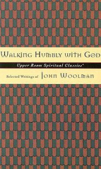 Walking Humbly With God: Selected Writings Of John Woolman - Keith Beasley-Topliffe