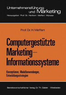 Computergestutzte Marketing-Informationssysteme: Konzeptionen, Modellanwendungen, Entwicklungsstrategien - Heribert Meffert